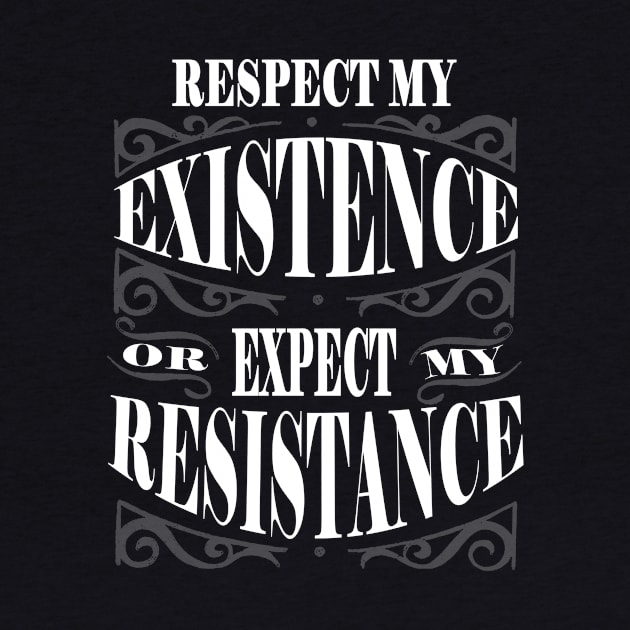 Respect My Existence or Expect My Resistance by DesignersMerch